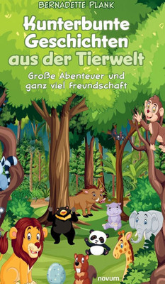 Kunterbunte Geschichten aus der Tierwelt: Große Abenteuer und ganz viel Freundschaft