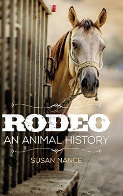 Rodeo: An Animal History (Volume 3) (The Environment in Modern North America)