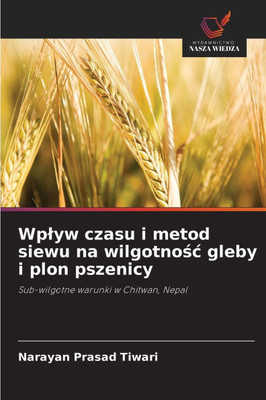 Wplyw czasu i metod siewu na wilgotnośc gleby i plon pszenicy Wplyw czasu i metod siewu na wilgotnośc gleby i plon pszenicy