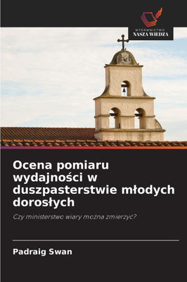 Ocena pomiaru wydajności w duszpasterstwie mlodych doroslych Ocena pomiaru wydajności w duszpasterstwie mlodych doroslych