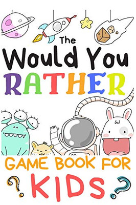 The Would You Rather Game Books For Kids: 200 Questions  Would You Rather For Girls Boys Teens Adults (100 pages 6x9)