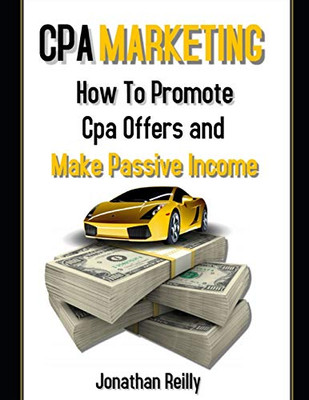 Cpa Marketing: How to Promote Cpa Offers and Make Passive Income