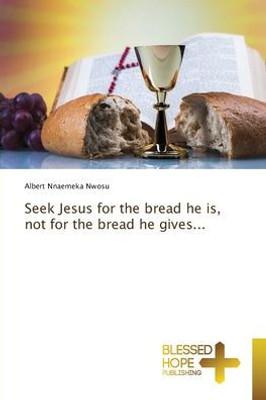 Seek Jesus for the bread he is, not for the bread he gives...