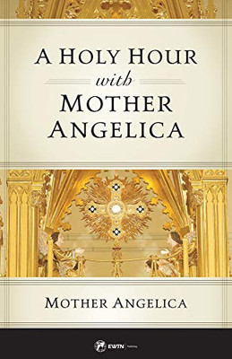 A Holy Hour With Mother Angelica
