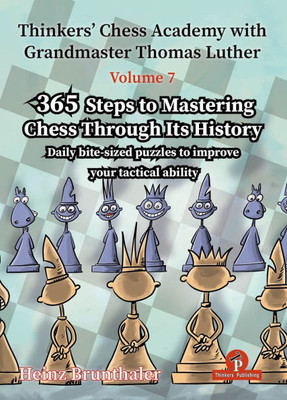 Thinkers' Chess Academy with Grandmaster Thomas Luther - Volume 7 by Heinz Brunthaler: 365 Steps to Mastering Chess Through Its History