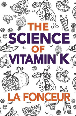 The Science of Vitamin K: Everything You Need to Know About Vitamin K - 9789334248982