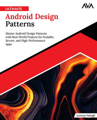 Ultimate Android Design Patterns: Master Android Design Patterns with Real-World Projects for Scalable, Secure, and High-Performance Apps (English Edi Ultimate Android Design Patterns: Master Android Design Patterns with Real-World Projects for Scalable, Secure, and High-Performance Apps (English Edi