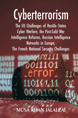 Cyberterrorism: The EU Challenges of Hostile States Cyber Warfare, the Post-Cold War Intelligence Reforms, Russian Intelligence Networks in Europe, Th - (Paperback or Softback)