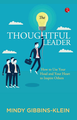 The Thoughtful Leader: How to Use Your Head and Heart to Inspire Others