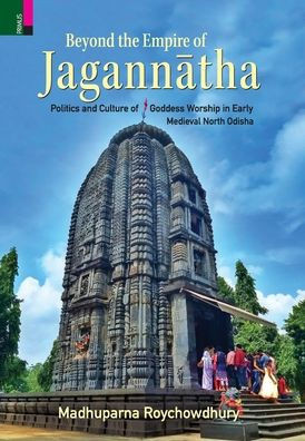 Beyond the Empire of Jagannātha: Politics and Culture of Goddess Worship in Early -Medieval North Odisha