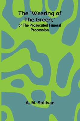 The "Wearing Of The Green," Or The Prosecuted Funeral Procession - 9789366384948