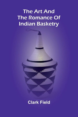 The Art And The Romance Of Indian Basketry - 9789367247860