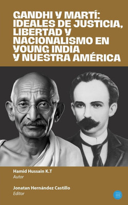 Gandhi y Martí: ideales de justicia, libertad y nacionalismo en Young India y Nuestra América