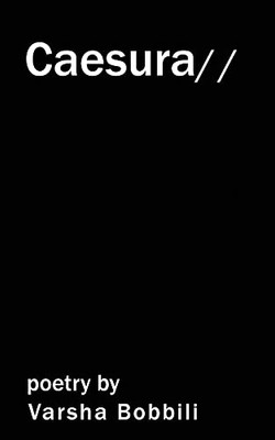 Caesura: Poetry By Varsha Bobbili