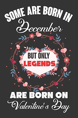 Some Are Born In December But Only Legends Are Born On Valentine’s Day: Valentine Gift, Best Gift For Man And Women Who Are Born In December