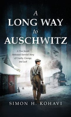 A Long Way to Auschwitz: A True Jewish Holocaust Survival Story of Cruelty, Courage, and Luck