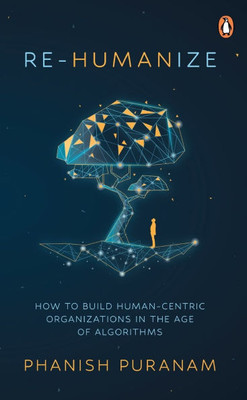 Re-Humanize: How to Build Human-Centric Organizations in the Age of Algorithms