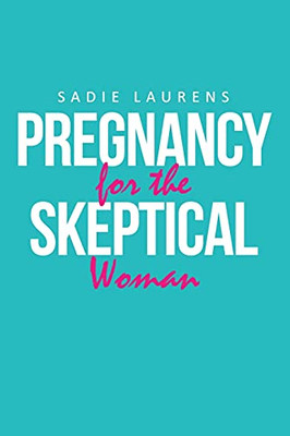 Pregnancy For The Skeptical Woman
