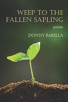 Weep To The Fallen Sapling: Poems