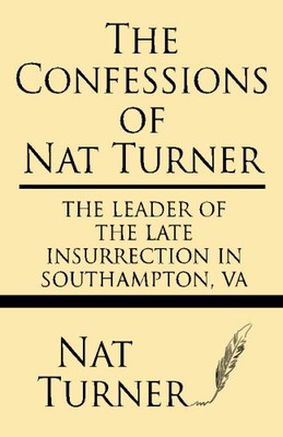 The Confessions of Nat Turner: The leader of the late insurrection in Southampton, VA