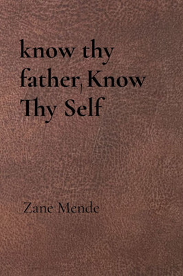 know thy father, Know Thy Self know thy father, Know Thy Self