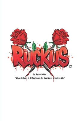 Ruckus: When the Heart of a Man Speaks His Own Words in His Own Way Ruckus: When the Heart of a Man Speaks His Own Words in His Own Way