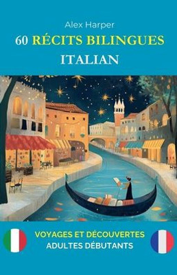 60 Récits Bilingues pour Apprendre l'Italien: Voyages et Découvertes pour Adultes Débutants