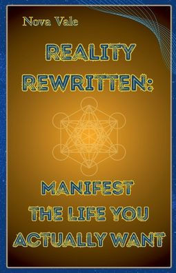 Reality Rewritten: Manifest the Life You Actually Want - 9798227628039