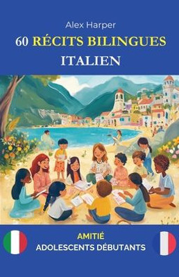 60 Récits Bilingues pour Apprendre l'Italien: Amitié pour Adolescents Débutants