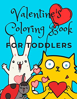 Valentine's Coloring Book For Toddlers: A Fun Coloring Book With Cute Animals and Hearts for Toddlers Ages 1-3 and Preschoolers Ages 2-4!