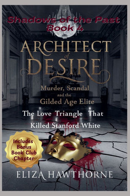 Architect of Desire: Murder, Scandal, and the Gilded Age Elite: The Love Triangle That Killed Stanford White