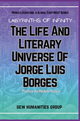 Labyrinths Of Infinity: The Life And Literary Universe Of Jorge Luis Borges - 9798230907053