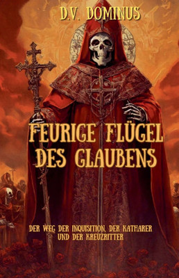 Feurige Flügel des Glaubens Der Weg der Inquisition, Der Katharer und Der Kreuzritter