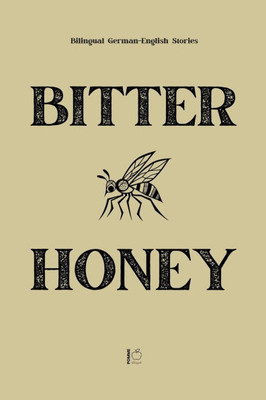 Bitter Honey: Bilingual German-English Stories Bitter Honey: Bilingual German-English Stories
