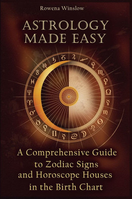 Astrology Made Easy: A Comprehensive Guide to Zodiac Signs and Horoscope Houses in the Birth Chart