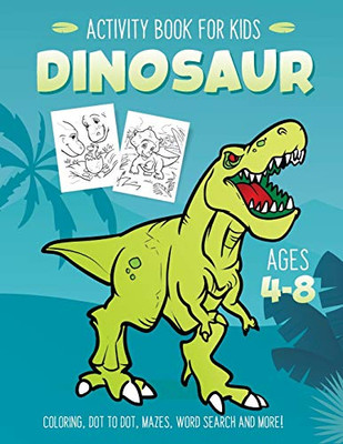 Dinosaur Activity Book for Kids Ages 4-8: Fun Art Workbook Games for Learning, Coloring, Dot to Dot, Mazes, Word Search, Spot the Difference, Puzzles and More