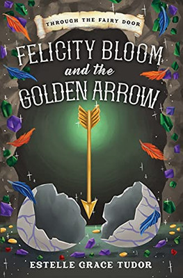 Felicity Bloom And The Golden Arrow