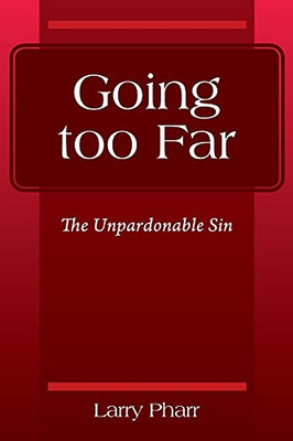 Going Too Far: The Unpardonable Sin