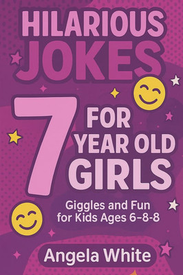 Hilarious Jokes for 7-Year-Old Girls: 100 Clean and Funny Jokes to Make Kids Laugh