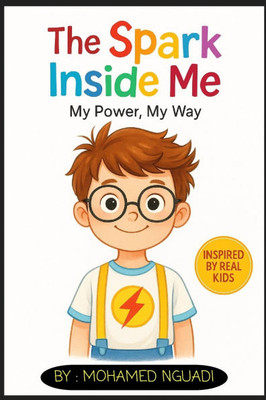 The Spark Inside Me: My Power, My Way: (Inspiring Stories for 6-12 Year Old Boys-Girls -Inspiring True Stories of Courage, Self-Love, and self-Confide