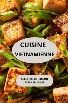 Cuisine Vietnamienne: Recettes de cuisine vietnamienne ( Entrées - Salades - Plats principaux - Plats végétariens )