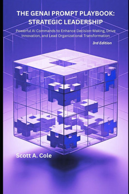 The Genai Prompt Playbook: STRATEGIC LEADERSHIP: 20+ Field-Tested AI Prompts to Enhance Decision-Making, Drive Innovation, and Transform Leadership Ef