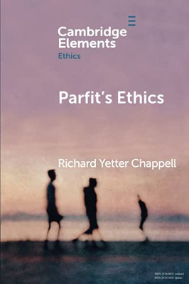 Parfit'S Ethics (Elements In Ethics)