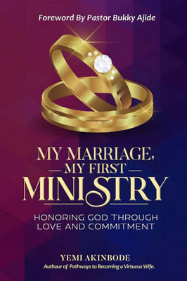 My Marriage My First Ministry: Honoring God Through Love and Commitment