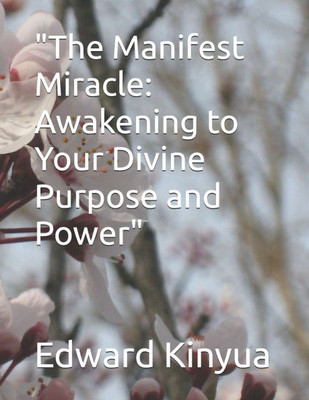 "The Manifest Miracle: Awakening to Your Divine Purpose and Power"