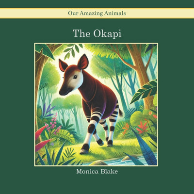 The Okapi: Our Amazing Animals The Okapi: Our Amazing Animals