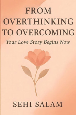 From Overthinking to Overcoming: Break Free from Toxic Relationships, Heal Your Heart, and Discover the Power of Self-Love