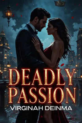 Deadly Passion: She Was the Flame. He Was the Gunpowder