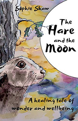 The Hare and the Moon: a Healing Tale of Wonder and Wellbeing (Calming Fables)
