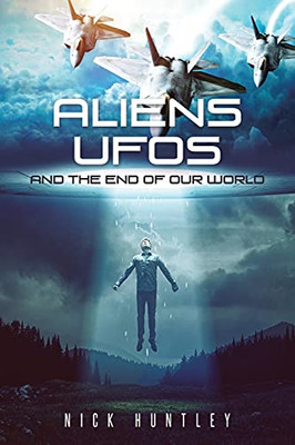 Aliens Ufos And The End Of Our World